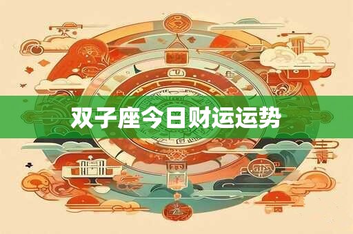 双子座今日财运运势 双子座今日财运运势