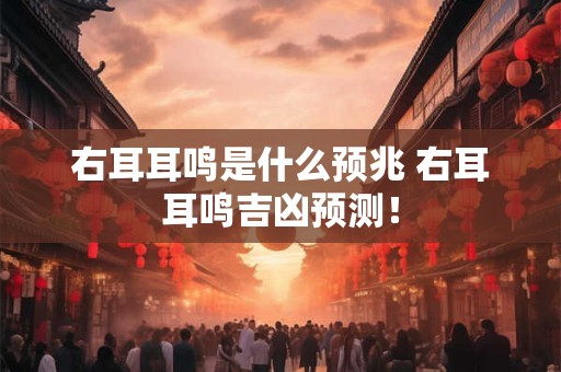 右耳耳鸣是什么预兆 右耳耳鸣吉凶预测! 右耳耳鸣是什么预兆 右耳耳鸣吉凶预测!