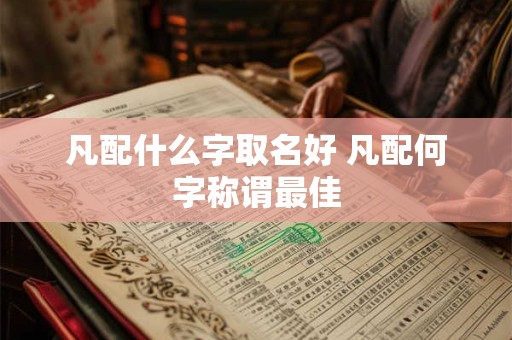 凡配什么字取名好 凡配何字称谓最佳