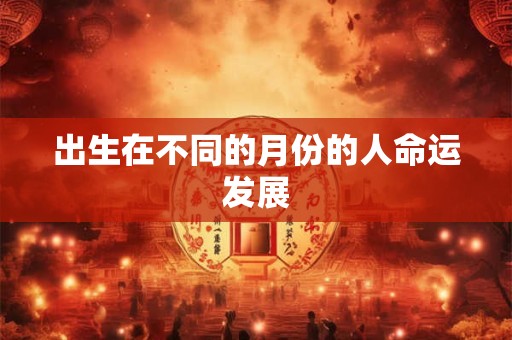 出生在不同的月份的人命运发展