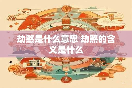 劫煞是什么意思 劫煞的含义是什么