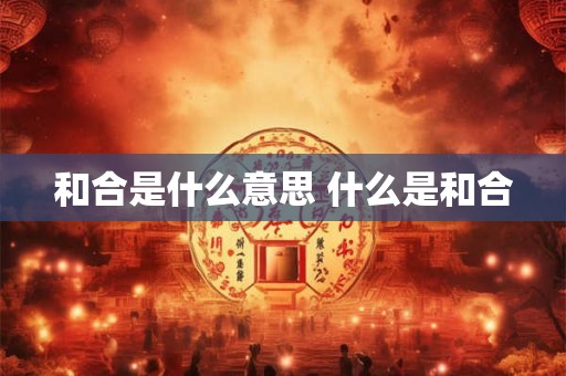 和合是什么意思 什么是和合