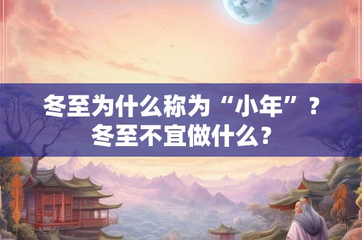 冬至为什么称为“小年”？冬至不宜做什么？