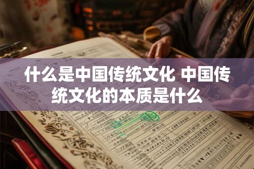 什么是中国传统文化 中国传统文化的本质是什么
