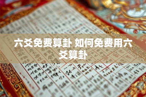 六爻免费算卦 如何免费用六爻算卦
