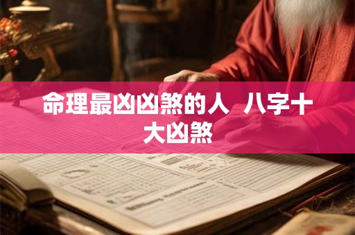 命理最凶凶煞的人  八字十大凶煞