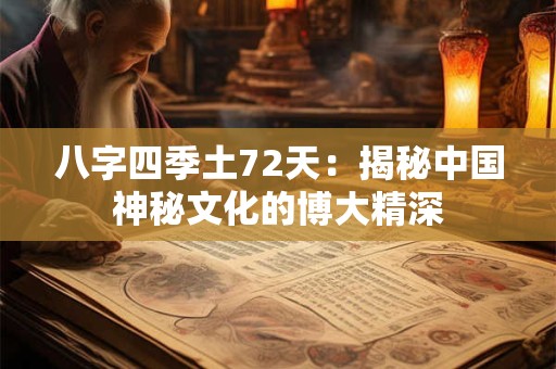 八字四季土72天：揭秘中国神秘文化的博大精深