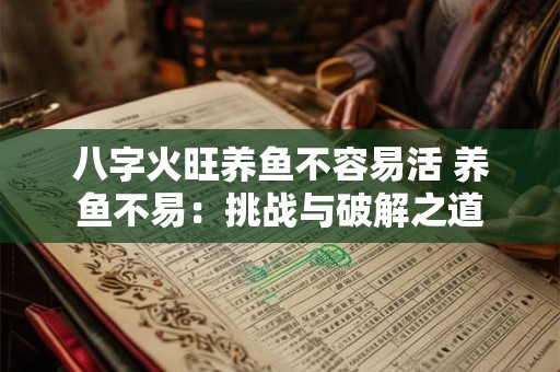 八字火旺养鱼不容易活 养鱼不易：挑战与破解之道