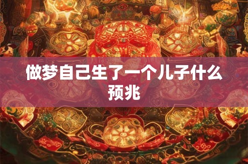 做梦自己生了一个儿子什么预兆