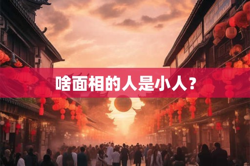 啥面相的人是小人？