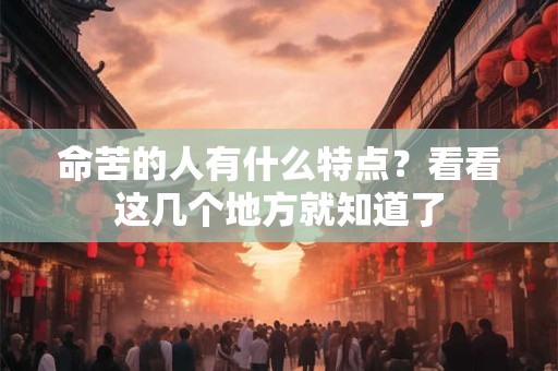 命苦的人有什么特点？看看这几个地方就知道了