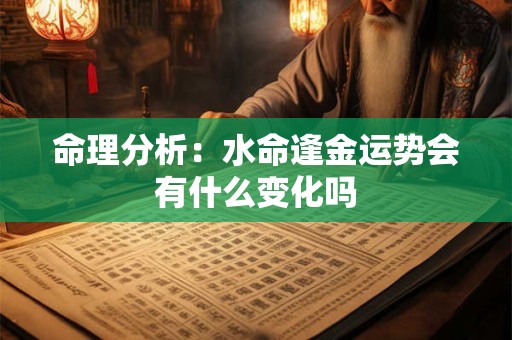 命理分析:水命逢金运势会有什么变化吗 命理分析:水命逢金运势会有什么变化吗