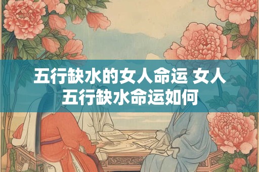 五行缺水的女人命运 女人五行缺水命运如何