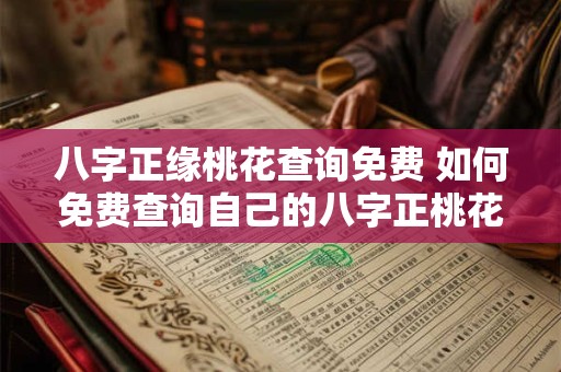 八字正缘桃花查询免费 如何免费查询自己的八字正桃花缘