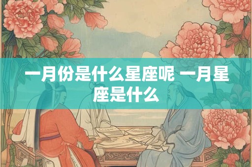 一月份是什么星座呢 一月星座是什么