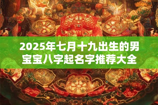 2026年七月十九出生的男宝宝八字起名字推荐大全