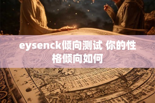 eysenck倾向测试 你的性格倾向如何