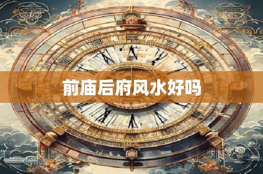 前庙后府风水好吗 前庙后府风水好吗