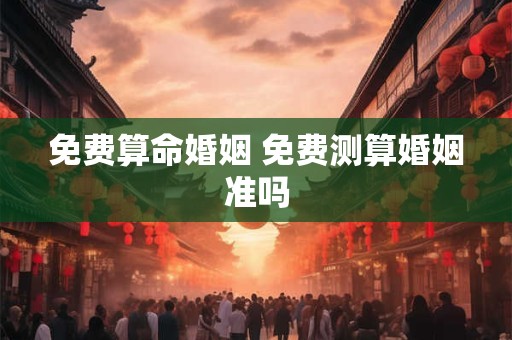 免费算命婚姻 免费测算婚姻准吗