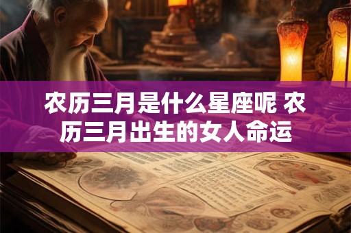 农历三月是什么星座呢 农历三月出生的女人命运