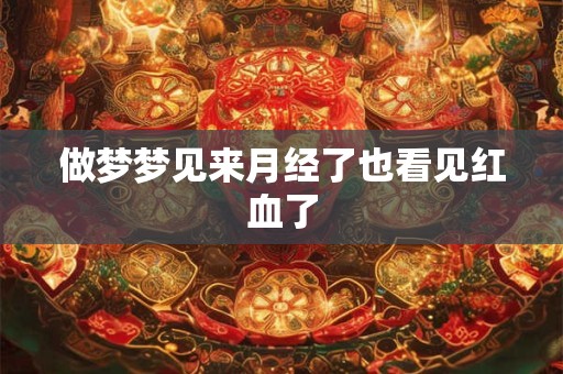 做梦梦见来月经了也看见红血了 做梦梦见来月经了也看见红血了