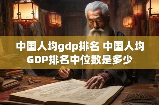 中国人均gdp排名 中国人均GDP排名中位数是多少