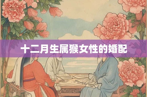 十二月生属猴女性的婚配