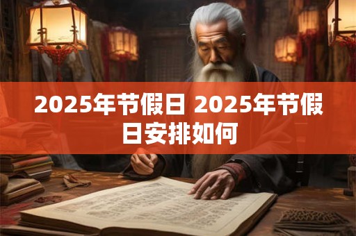 2025年节假日 2025年节假日安排如何