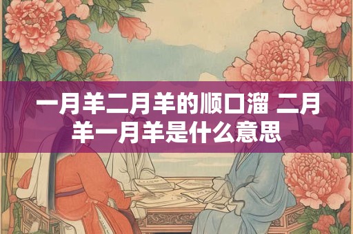 一月羊二月羊的顺口溜 二月羊一月羊是什么意思
