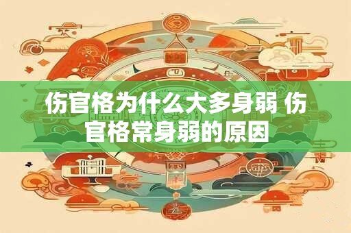 伤官格为什么大多身弱 伤官格常身弱的原因