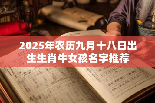 2025年农历九月十八日出生生肖牛女孩名字推荐