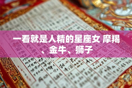 一看就是人精的星座女 摩羯、金牛、狮子