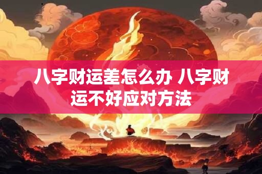 八字财运差怎么办 八字财运不好应对方法