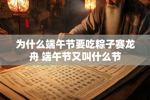 为什么端午节要吃粽子赛龙舟 端午节又叫什么节