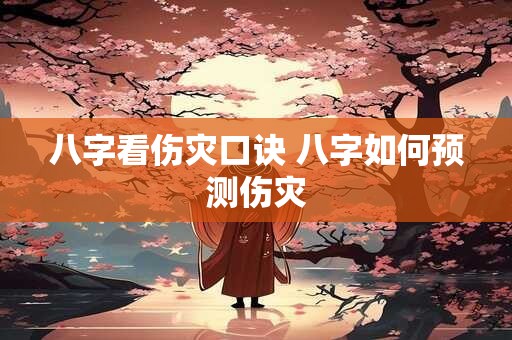 八字看伤灾口诀 八字如何预测伤灾