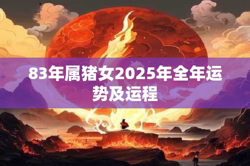 83年属猪女2025年全年运势及运程