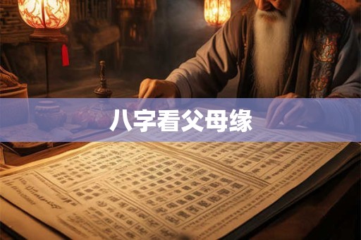 八字看父母缘 八字看父母缘