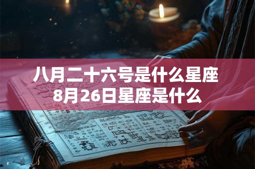 八月二十六号是什么星座 8月26日星座是什么