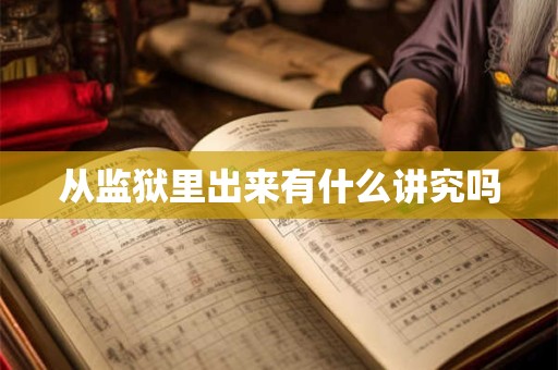 从监狱里出来有什么讲究吗