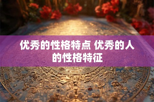优秀的性格特点 优秀的人的性格特征