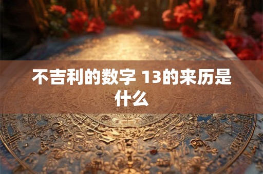 不吉利的数字 13的来历是什么