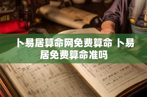 卜易居算命网免费算命 卜易居免费算命准吗