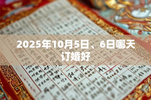2025年10月5日、6日哪天订婚好