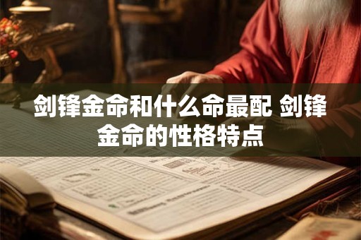 剑锋金命和什么命最配 剑锋金命的性格特点