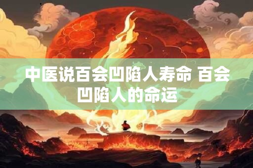 中医说百会凹陷人寿命 百会凹陷人的命运