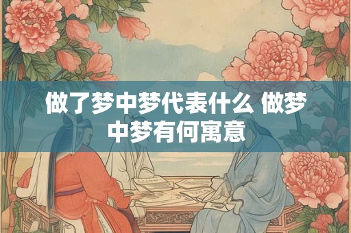 做了梦中梦代表什么 做梦中梦有何寓意