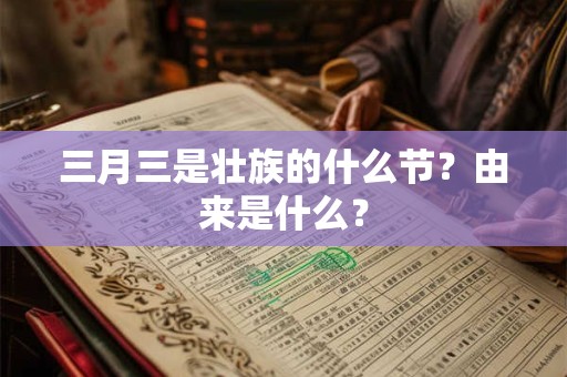 三月三是壮族的什么节？由来是什么？