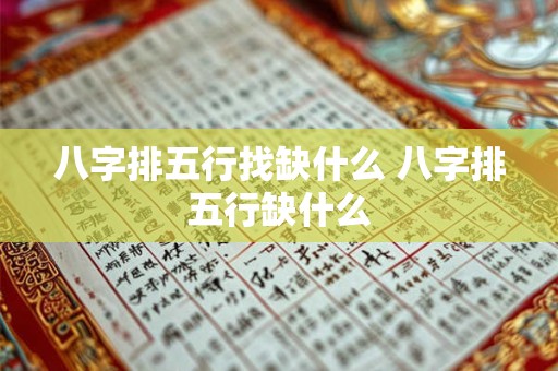 八字排五行找缺什么 八字排五行缺什么
