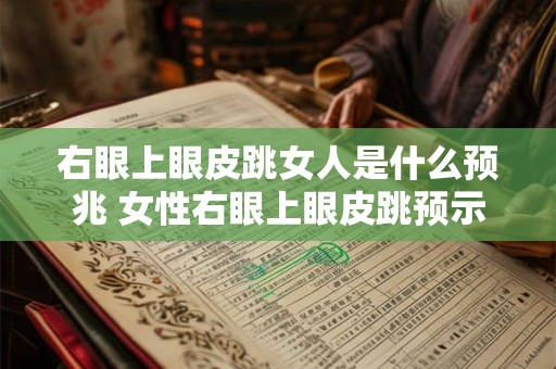 右眼上眼皮跳女人是什么预兆 女性右眼上眼皮跳预示什么