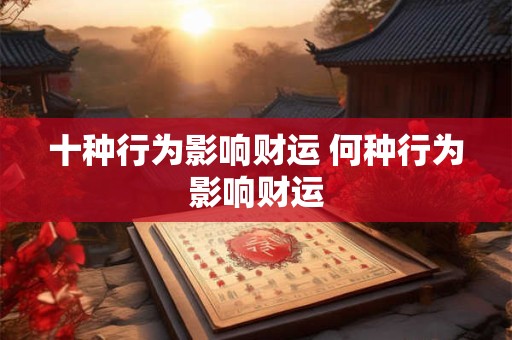 十种行为影响财运 何种行为影响财运